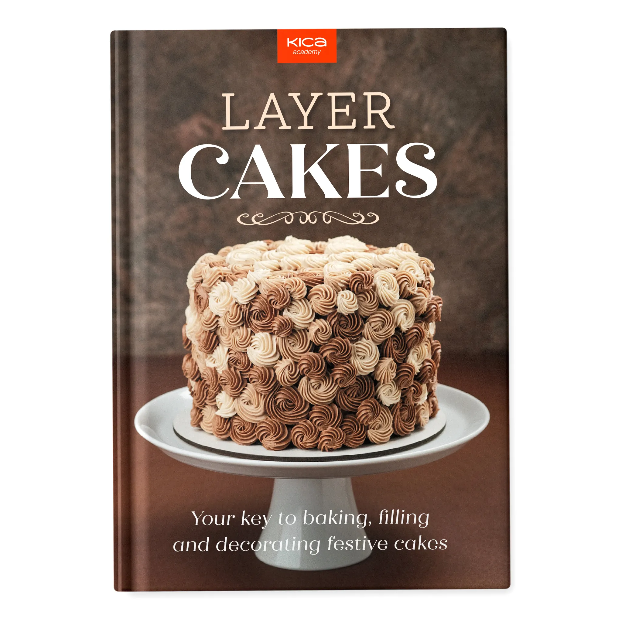 Layer Cakes: Your key to baking, filling and decorating festive cakes
