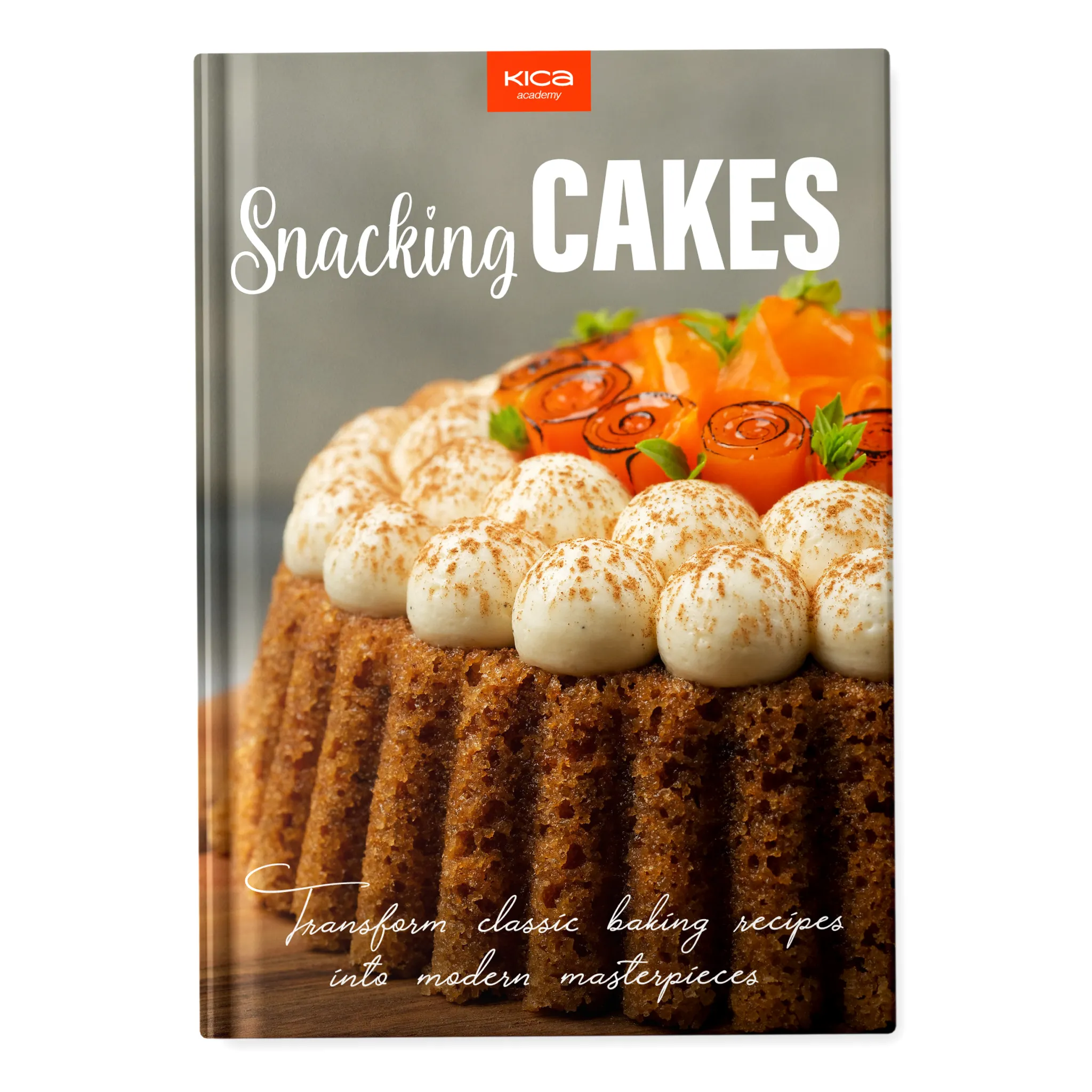 Snacking Cakes: Transform Classic Baking Recipes into Modern Masterpieces